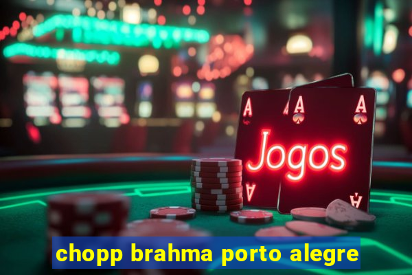 chopp brahma porto alegre